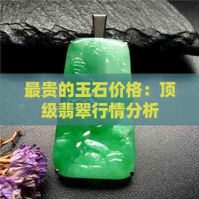 最贵的玉石价格：顶级翡翠行情分析(图1)